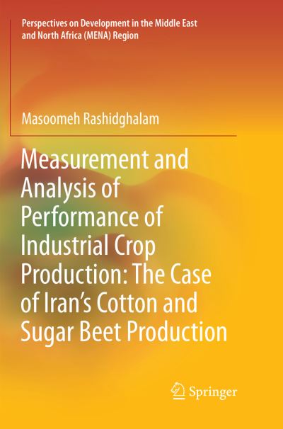 Cover for Masoomeh Rashidghalam · Measurement and Analysis of Performance of Industrial Crop Production: The Case of Iran's Cotton and Sugar Beet Production - Perspectives on Development in the Middle East and North Africa (MENA) Region (Paperback Book) [Softcover reprint of the original 1st ed. 2018 edition] (2019)