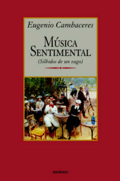 Musica Sentimental - Eugenio Cambaceres - Livres - Stockcero - 9789871136285 - 11 mars 2005