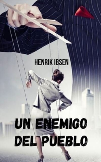 Cover for Henrik Ibsen · Un enemigo del pueblo: Una obra que expone la corrupcion del poder y la manipulacion informativa. (Pocketbok) (2021)