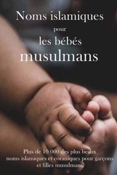 Cover for Aaliya Mamood · Noms islamiques pour les bebes musulmans: Plus de 10 000 des plus beaux noms islamiques et coraniques pour garcons et filles musulmans (Pocketbok) (2021)