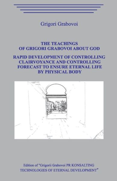 Cover for Grigori Grabovoi · The Teaching of Grigori Grabovoi about God. Rapid development of controlling clairvoyance and controlling forecast to ensure eternal life by physical body. (Taschenbuch) (2020)