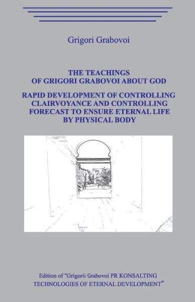 Cover for Grigori Grabovoi · The Teaching of Grigori Grabovoi about God. Rapid development of controlling clairvoyance and controlling forecast to ensure eternal life by physical body. (Paperback Bog) (2020)