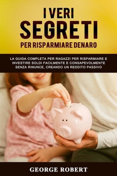 Cover for George Robert · I Veri Segreti Per Risparmiare Denaro (Paperback Book) (2020)