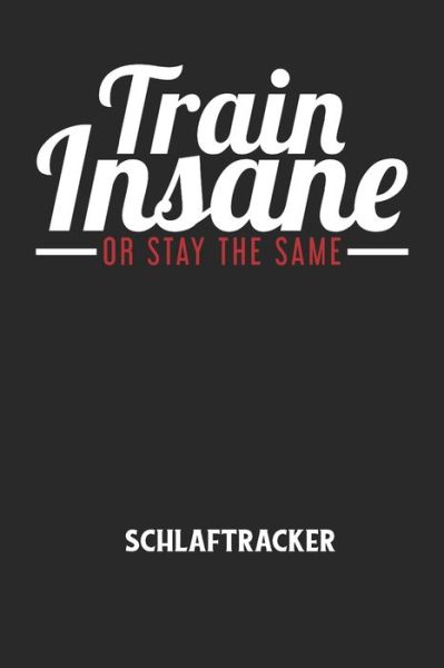 Cover for Schlaftracker Notizbuch · TRAIN INSANE OR STAY THE SAME - Schlaftracker (Paperback Book) (2020)