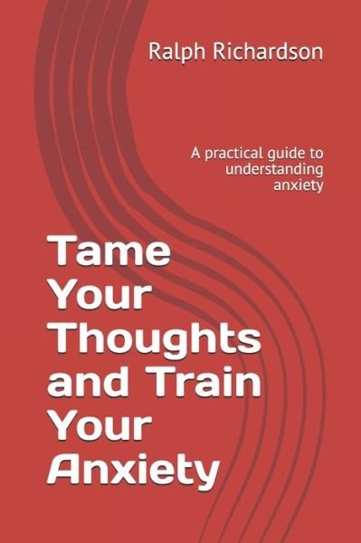 Cover for Ralph Richardson · Tame Your Thoughts and Train Your Anxiety (Paperback Bog) (2020)