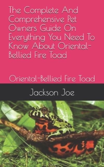 Cover for Joe Jackson · The Complete And Comprehensive Pet Owners Guide On Everything You Need To Know About Oriental-Bellied Fire Toad (Paperback Book) (2020)