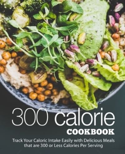 Cover for Booksumo Press · 300 Calorie Cookbook: Track your Caloric Intake Easily with Delicious Meals that are 300 or Less Calories Per Serving (Paperback Bog) (2021)