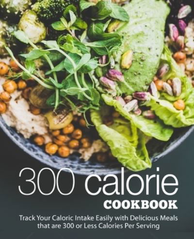 300 Calorie Cookbook: Track your Caloric Intake Easily with Delicious Meals that are 300 or Less Calories Per Serving - Booksumo Press - Böcker - Independently Published - 9798692388285 - 10 juli 2021
