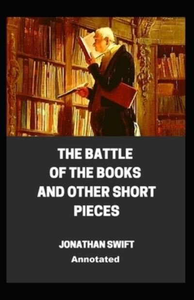 The Battle of the Books and other Short Pieces Annotated - Jonathan Swift - Bücher - INDEPENDENTLY PUBLISHED - 9798701402285 - 28. Januar 2021