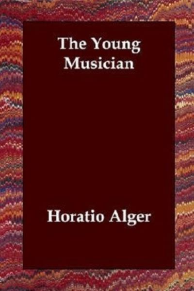 The Young Musician Annotated & Illustrated Edition - Horatio Alger - Libros - Independently Published - 9798715560285 - 2 de marzo de 2021