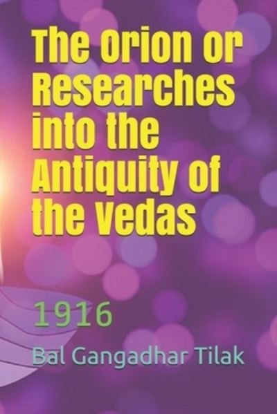 The Orion or Researches into the Antiquity of the Vedas - Bal Gangadhar Tilak - Books - Independently Published - 9798724847285 - March 19, 2021