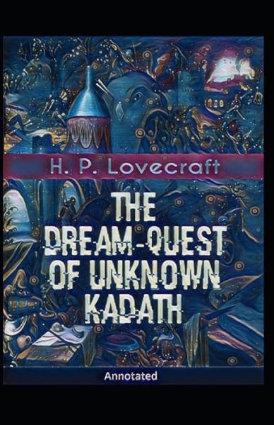 The Dream-Quest of Unknown Kadath Annotated - H P Lovecraft - Livres - Independently Published - 9798738989285 - 16 avril 2021