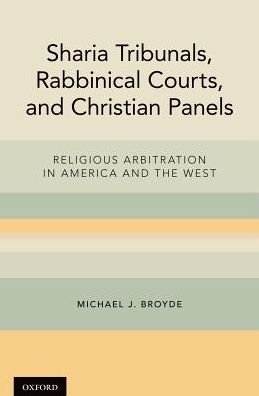 Cover for Broyde, Michael J. (Professor of Law, and a senior fellow at The Center for the Study of Law and Religion, Professor of Law, and a senior fellow at The Center for the Study of Law and Religion, Emory University School of Law) · Sharia Tribunals, Rabbinical Courts, and Christian Panels: Religious Arbitration in America and the West (Hardcover bog) (2017)