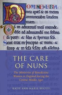 Cover for Bugyis, Katie Ann-Marie (Joy Foundation Fellow, Joy Foundation Fellow, Radcliffe Institute for Advanced Study at Harvard University) · The Care of Nuns: The Ministries of Benedictine Women in England during the Central Middle Ages (Hardcover Book) (2019)
