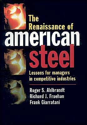Cover for Ahlbrandt, Roger S. (Professor and Dean, Professor and Dean, School of Business Portland State, Oregon) · The Renaissance of American Steel: Lessons for Managers in Competitive Industries (Hardcover Book) (1997)