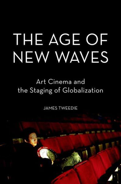 Cover for Tweedie, James (Associate Professor, Associate Professor, University of Washington) · The Age of New Waves: Art Cinema and the Staging of Globalization (Hardcover bog) (2013)