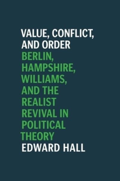 Cover for Edward Hall · Value, Conflict, and Order: Berlin, Hampshire, Williams, and the Realist Revival in Political Theory (Hardcover Book) (2020)