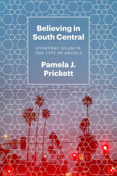Cover for Pamela J Prickett · Believing in South Central: Everyday Islam in the City of Angels (Paperback Book) (2021)
