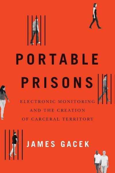 Cover for James Gacek · Portable Prisons: Electronic Monitoring and the Creation of Carceral Territory (Paperback Bog) (2022)