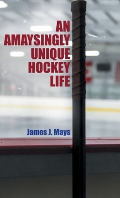 Cover for James J Mays · An Amaysingly Unique Hockey life (Hardcover Book) (2020)