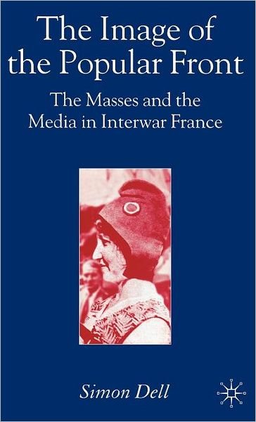 Cover for Simon Dell · The Image of the Popular Front: The Masses and the Media in Interwar France (Innbunden bok) (2006)