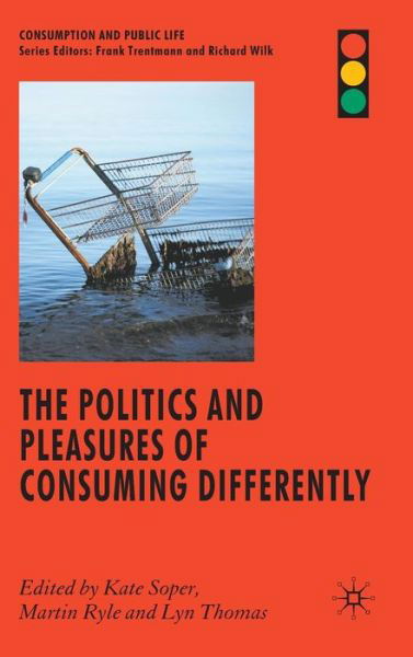 The Politics and Pleasures of Consuming Differently - Consumption and Public Life - Kate Soper - Books - Palgrave Macmillan - 9780230537286 - November 14, 2008