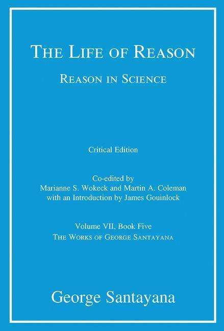 Cover for George Santayana · The Life of Reason or The Phases of Human Progress: Reason in Science, Volume VII, Book Five - The Life of Reason or The Phases of Human Progress (Hardcover Book) [Critical edition] (2016)