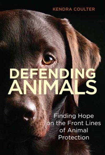 Cover for Kendra Coulter · Defending Animals: Finding Hope on the Front Lines of Animal Protection (Paperback Book) (2023)