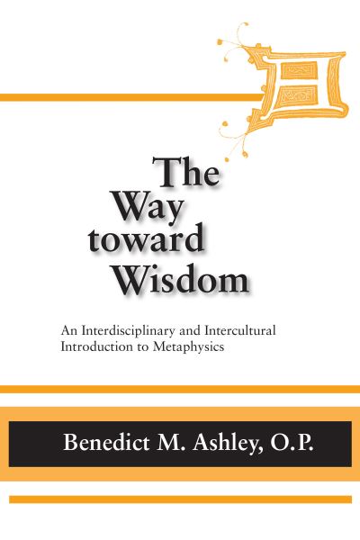 Cover for Benedict M. Ashley · Way Toward Wisdom, The: An Interdisciplinary and Intercultural Introduction to Metaphysics - Thomistic Studies (Hardcover Book) (2006)