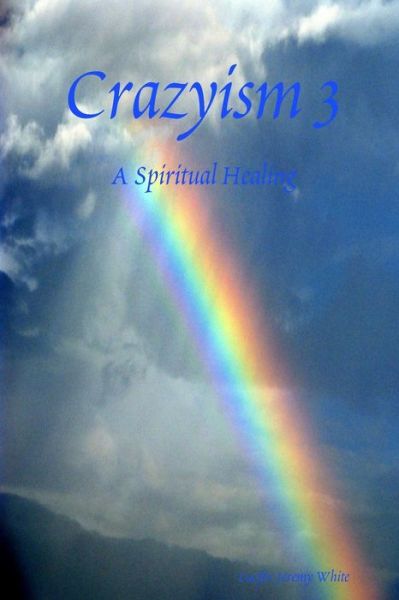 Cover for Lucifer Jeremy White · Crazyism 3: A Spiritual Healing (Paperback Book) (2018)