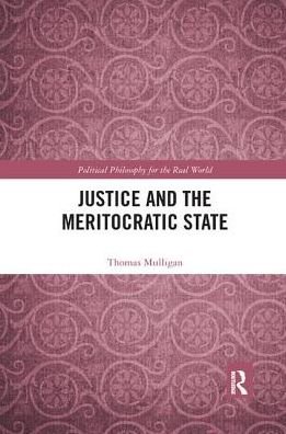 Thomas Mulligan · Justice and the Meritocratic State - Political Philosophy for the Real World (Paperback Book) (2019)