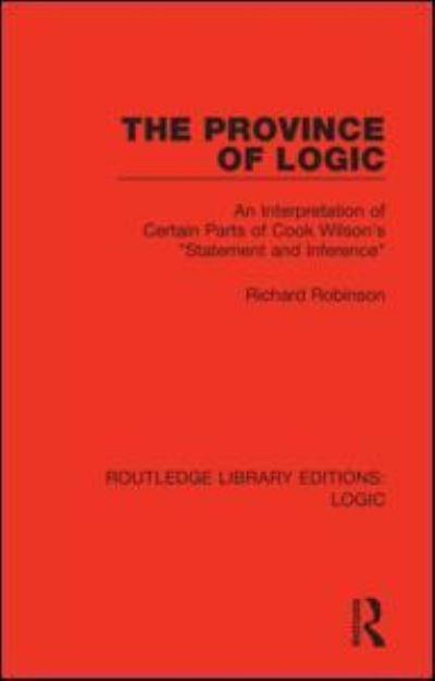 The Province of Logic: An Interpretation of Certain Parts of Cook Wilson's “Statement and Inference” - Routledge Library Editions: Logic - Richard Robinson - Books - Taylor & Francis Ltd - 9780367426286 - March 31, 2021
