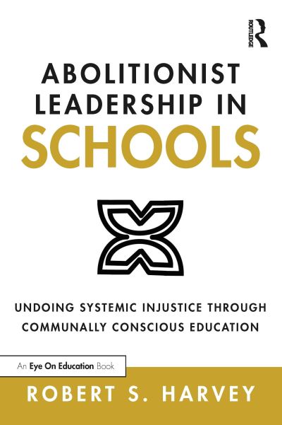 Cover for Robert Harvey · Abolitionist Leadership in Schools: Undoing Systemic Injustice Through Communally Conscious Education (Pocketbok) (2021)