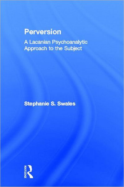 Cover for Swales, Stephanie S. (University of Dallas, Texas) · Perversion: A Lacanian Psychoanalytic Approach to the Subject (Hardcover Book) (2012)