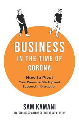 Cover for Sam Kamani · Business in The Time of Corona : How to pivot your career or startup and succeed in disruption (Paperback Book) (2020)