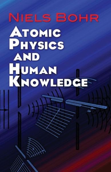 Atomic Physics and Human Knowledge - Dover Books on Physics - Niels Bohr - Livros - Dover Publications Inc. - 9780486479286 - 28 de janeiro de 2011