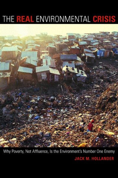 Cover for Jack Hollander · The Real Environmental Crisis: Why Poverty, Not Affluence, Is the Environment's Number One Enemy (Paperback Book) (2004)