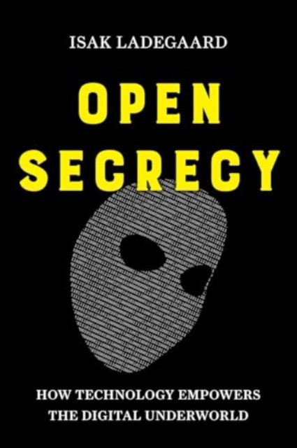 Cover for Isak Ladegaard · Open Secrecy: How Technology Empowers the Digital Underworld (Hardcover Book) (2025)