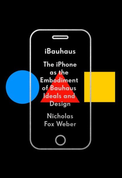 Cover for Nicholas Fox Weber · Ibauhaus: the Iphone As the Embodiment of Bauhaus Ideals and Design (Hardcover Book) (2020)