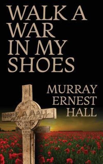 Cover for Murray Ernest Hall · Walk a War in My Shoes (Hardcover Book) (2018)