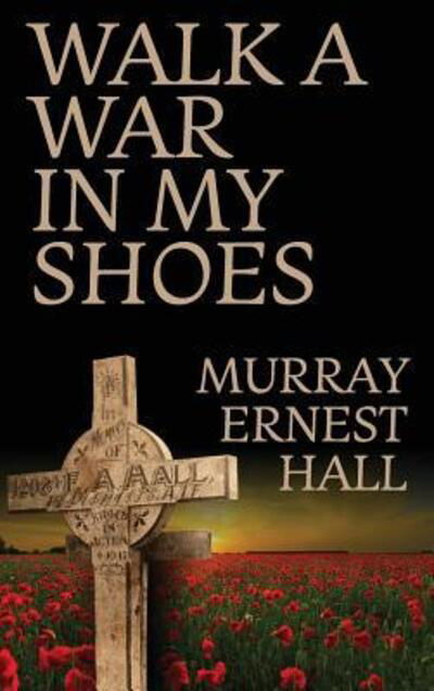 Walk a War in My Shoes - Murray Ernest Hall - Książki - Leschenault Press - 9780648222286 - 9 sierpnia 2018