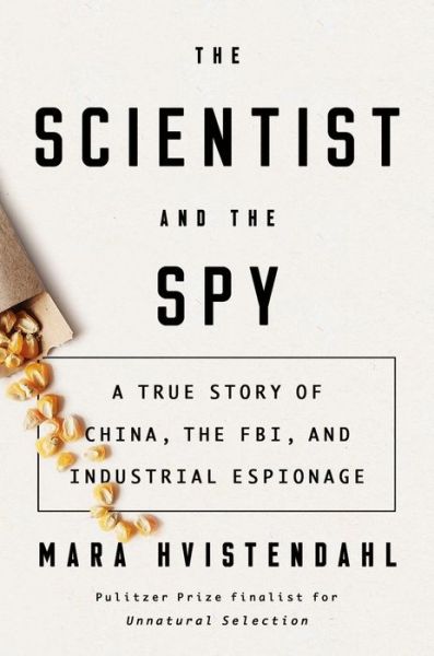 Cover for Mara Hvistendahl · The Scientist And The Spy: A True Story of China, the FBI, and Industrial Espionage (Hardcover Book) (2020)