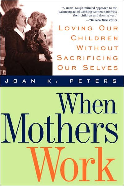 Cover for Joan Peters · When Mothers Work: Loving Our Children Without Sacrificing Our Selves (Paperback Book) [1st edition] (1968)
