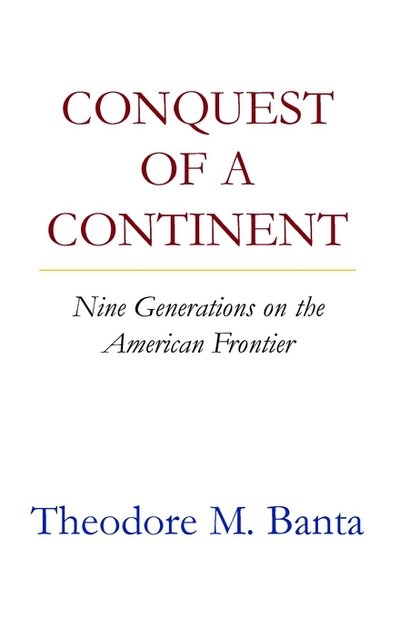 Conquest of a Continent: Nine Generations of the American Frontier - Theodore M. Banta - Books - Xlibris - 9780738859286 - July 26, 2001