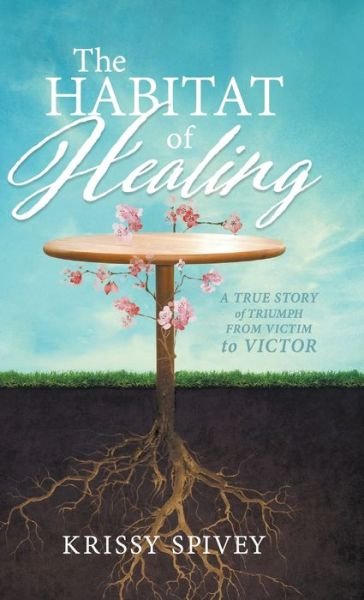 Cover for Krissy Spivey · The Habitat of Healing : A True Story of Triumph from Victim to Victor (Hardcover Book) (2023)