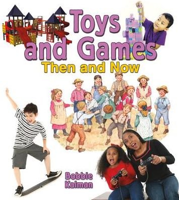 Cover for Bobbie Kalman · Toys and Games then and Now (From Olden Days to Modern Ways in Your Community) (Hardcover Book) (2014)
