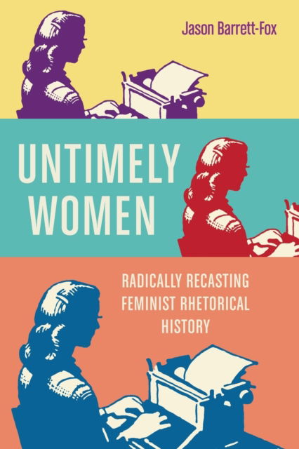 Cover for Jason Barrett-Fox · Untimely Women: Radically Recasting Feminist Rhetorical History - New Directions in Rhetoric and Materiality (Paperback Book) (2022)
