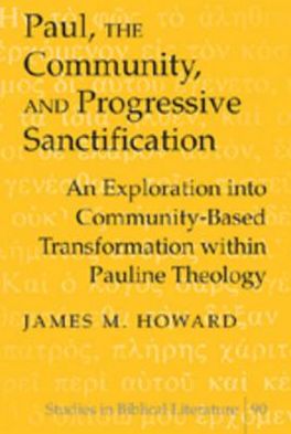 Cover for James M. Howard · Paul, the Community, and Progressive Sanctification: An Exploration into Community-based Transformation within Pauline Theology - Studies in Biblical Literature (Hardcover Book) (2006)