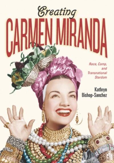 Cover for Kathryn Bishop-Sanchez · Creating Carmen Miranda: Race, Camp, and Transnational Stardom - Performing Latin American and Caribbean Identities (Paperback Book) (2022)