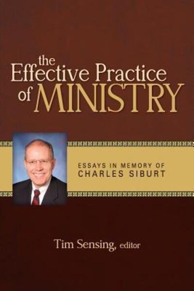 Cover for Tim Sensing · The Effective Practice of Ministry: Essays in Memory of Charles Siburt (Paperback Book) (2013)
